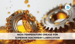 High-temperature grease for superior machinery lubrication