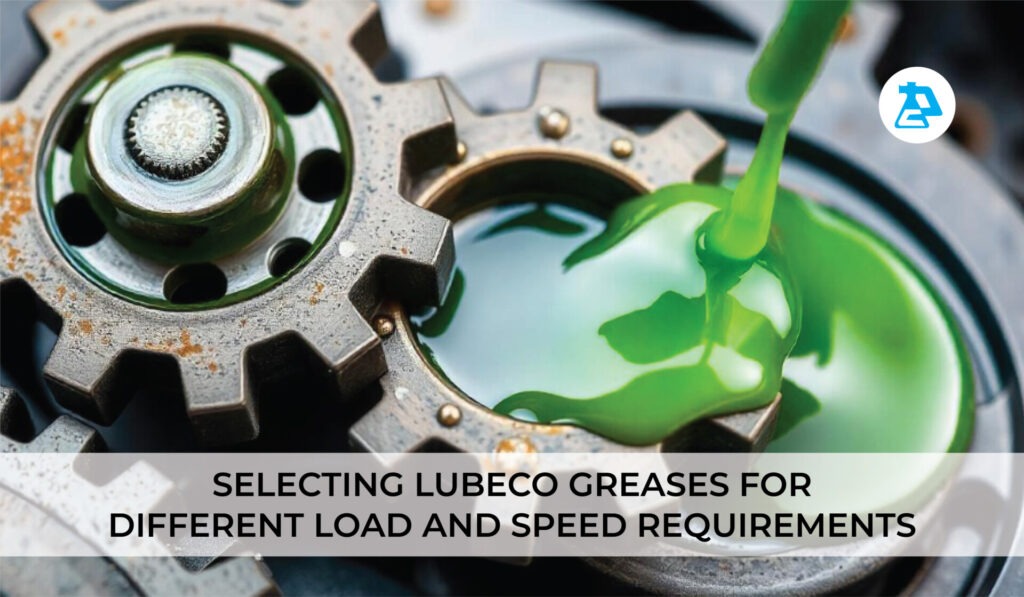 Selecting Lubeco Greases for Different Load and Speed Requirements